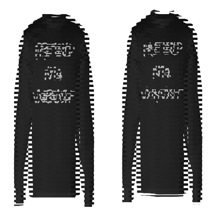 Pretend Im A Werewolf Halloween Party Simple Diy Costume Long Sleeve T-Shirt