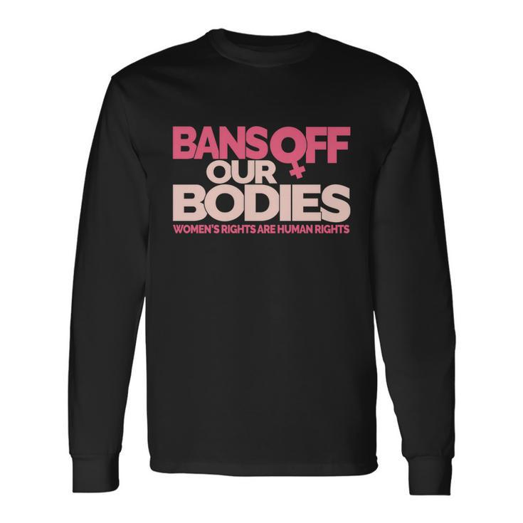 Pro Choice Pro Abortion Bans Off Our Bodies Rights Tshirt Long Sleeve T-Shirt