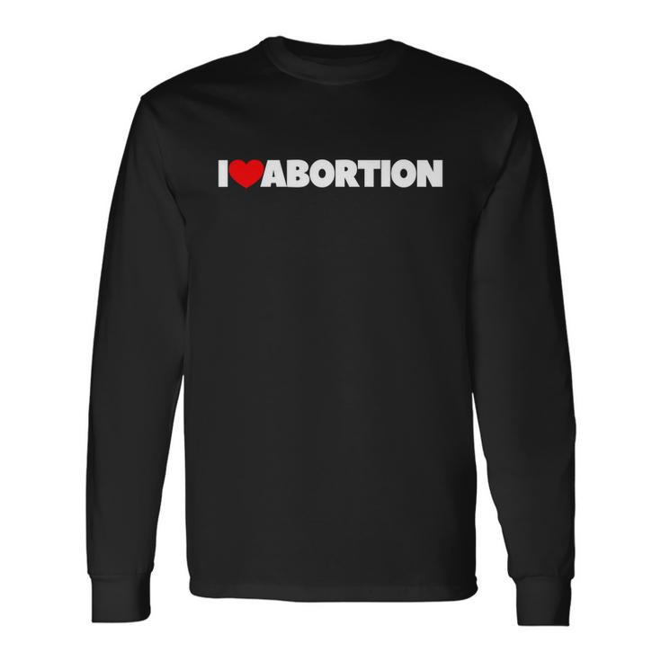 Pro Choice Pro Abortion I Love Abortion Reproductive Rights Long Sleeve T-Shirt