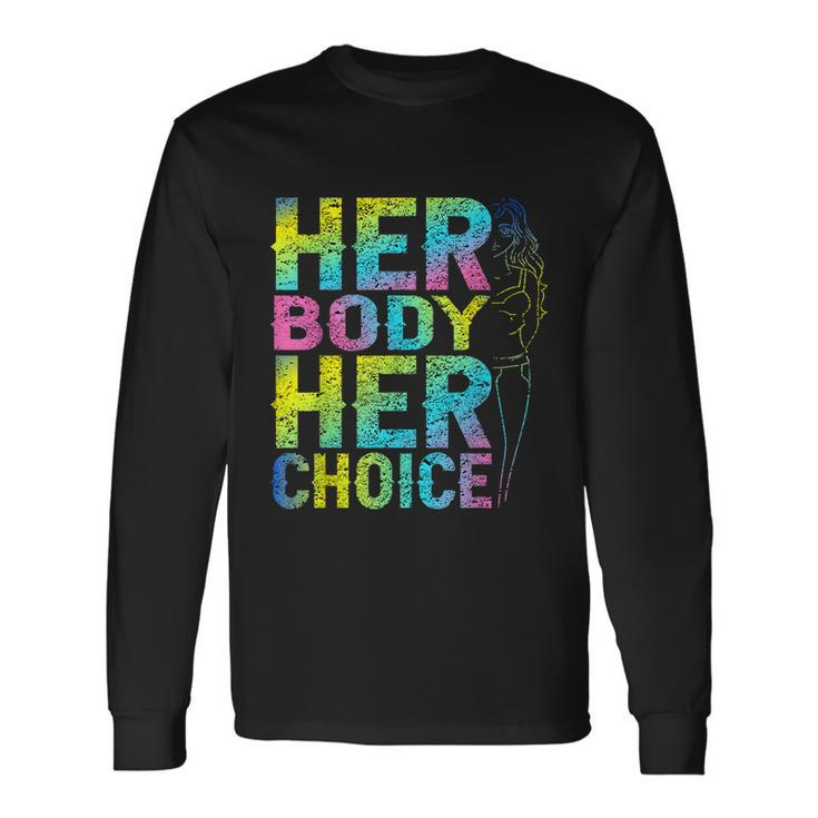 Pro Choice Her Body Her Choice Reproductive Womenss Rights Long Sleeve T-Shirt