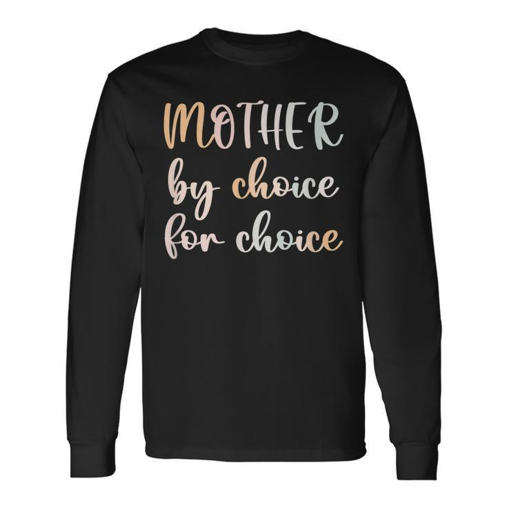 Women Pro Choice Feminist Rights Mother By Choice For Choice Long Sleeve T-Shirt