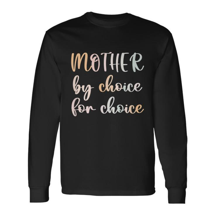 Women Pro Choice Feminist Rights Mother By Choice For Choice Long Sleeve T-Shirt