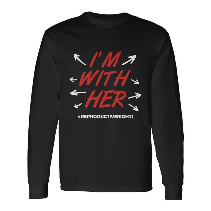 Pro Choice Im With Her Reproductive Rights Long Sleeve T-Shirt Gifts ideas