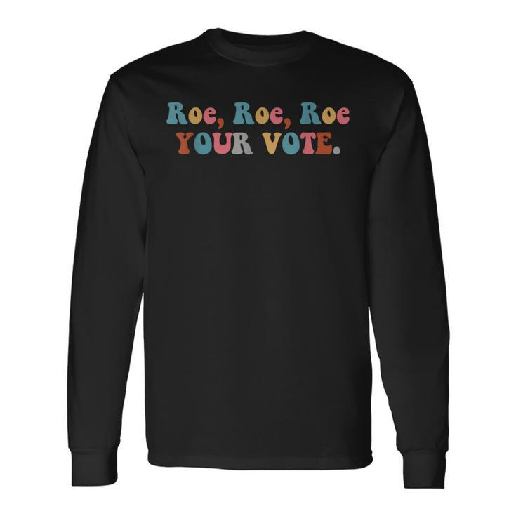 Pro Choice Roe Your Vote Long Sleeve T-Shirt