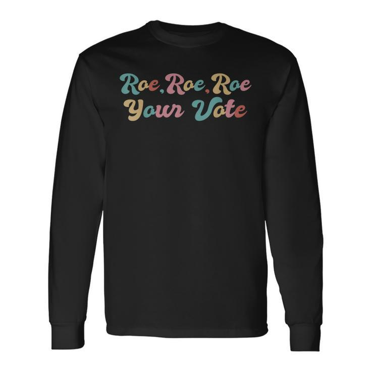 Pro Choice Roe Your Vote Long Sleeve T-Shirt