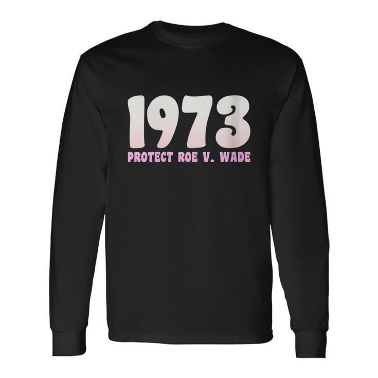Pro Reproductive Rights 1973 Pro Roe Long Sleeve T-Shirt