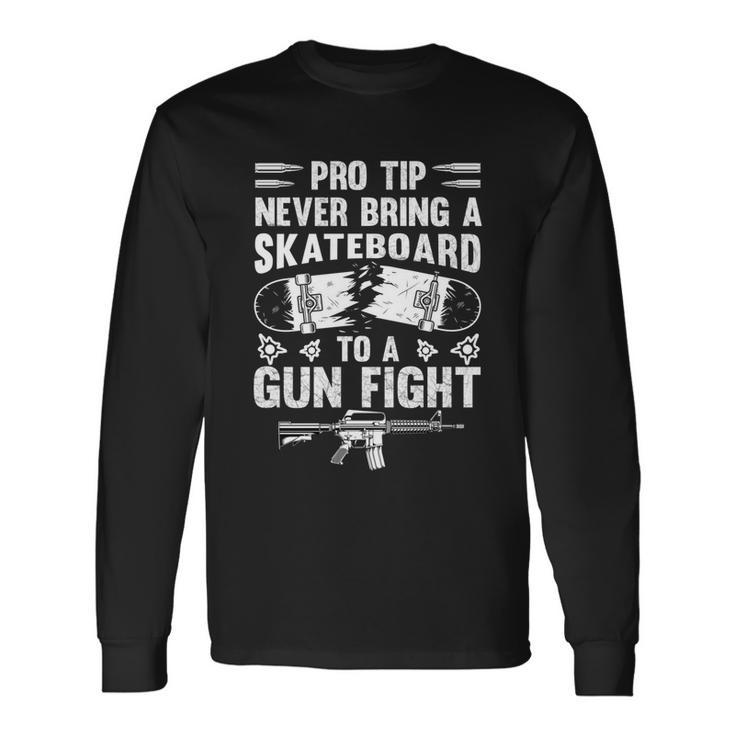Pro Tip Never Bring A Skateboard To A Gunfight Pro A Long Sleeve T-Shirt