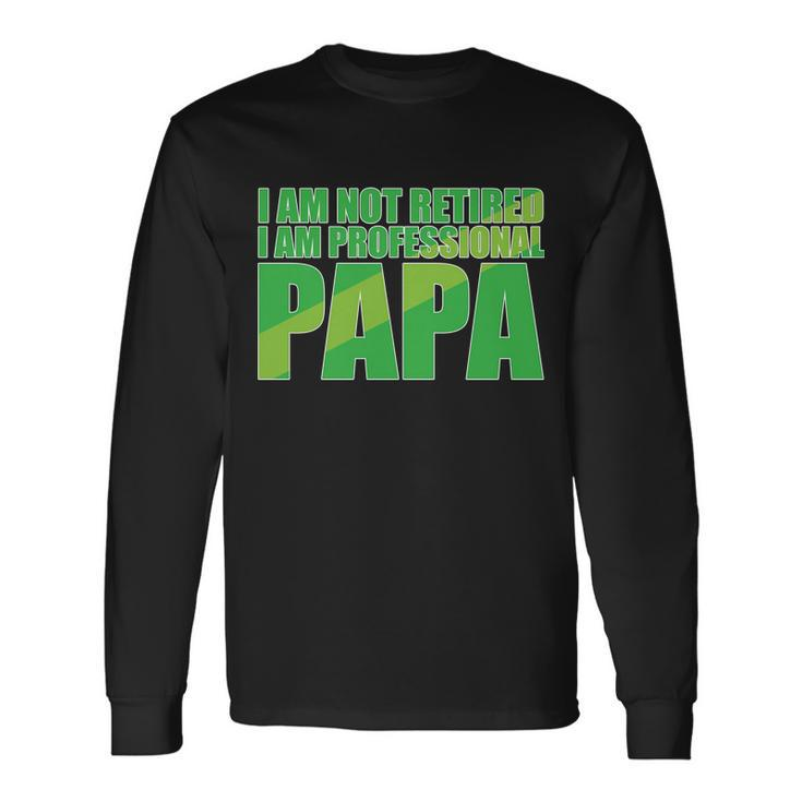 Professional Papa Im Not Retired Long Sleeve T-Shirt