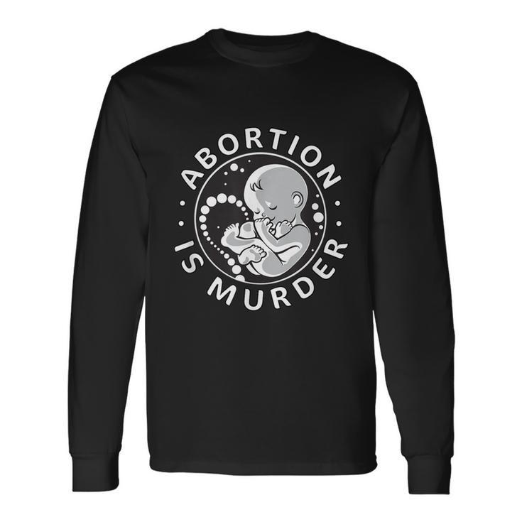Prolife Antiabortion Abortion Is Murder Long Sleeve T-Shirt