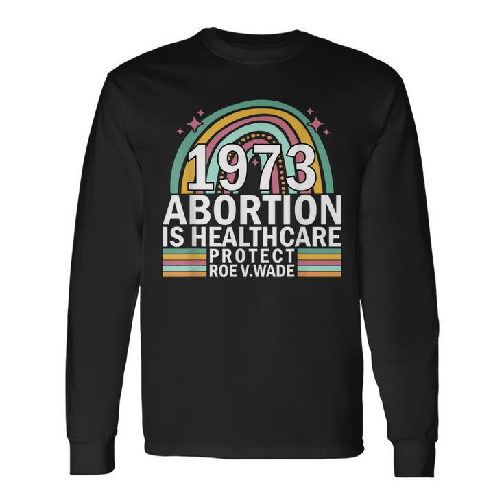 Protect Roe V Wade 1973 Abortion Is Healthcare Long Sleeve T-Shirt