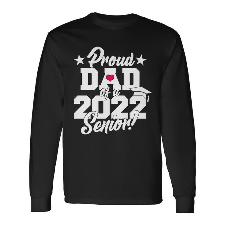Proud Dad Of A 2022 Senior Grad Tshirt Long Sleeve T-Shirt