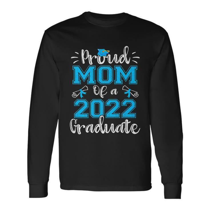 Proud Mom Of A 2022 Graduate Class Of 2022 Long Sleeve T-Shirt