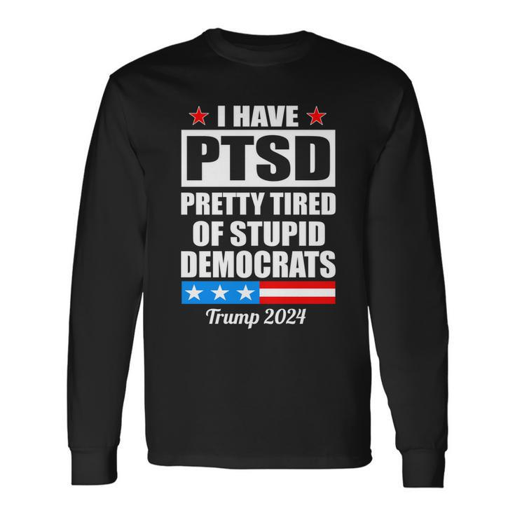 Ptsd Pretty Tired Of Democrats Trump Long Sleeve T-Shirt