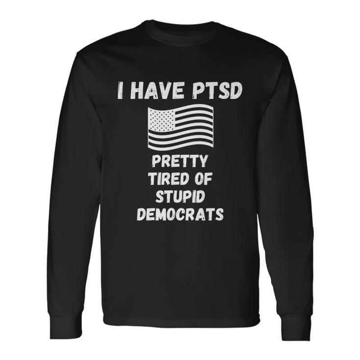 Ptsd Stupid Democrats Tshirt Long Sleeve T-Shirt Gifts ideas