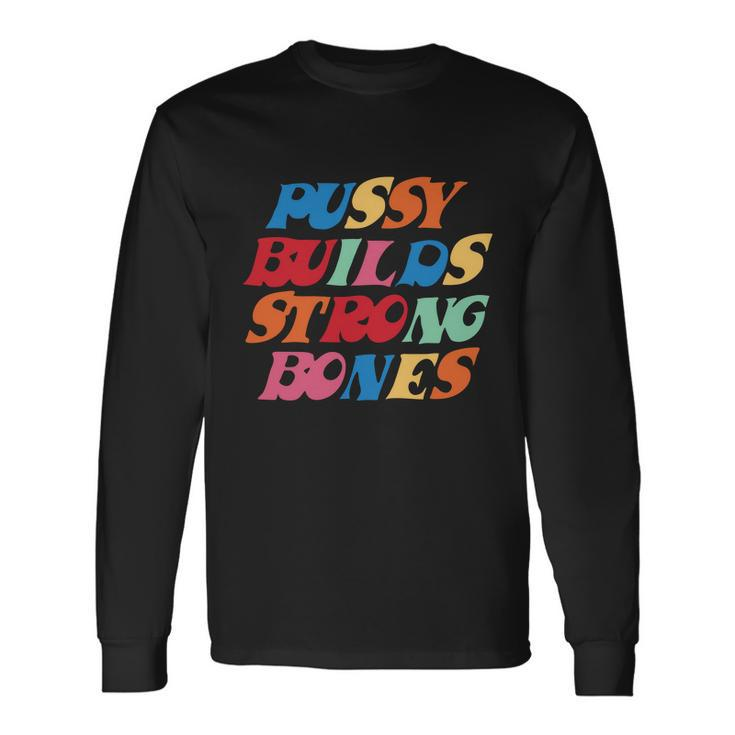 Pussy Builds Strong Bones Shirt Pbsb Colored Tshirt V2 Long Sleeve T-Shirt
