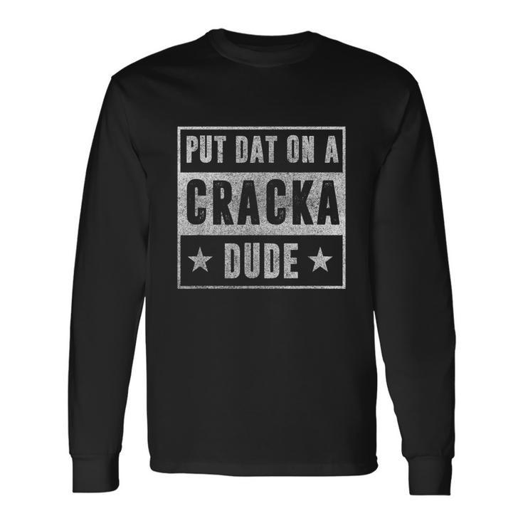 Put That On A Cracka Dude Stale Cracker Tshirt Long Sleeve T-Shirt Gifts ideas