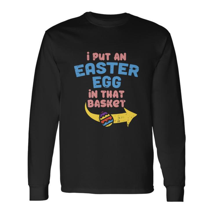 I Put Easter Egg In Basket Pregnancy Announcement Dad Long Sleeve T-Shirt Gifts ideas