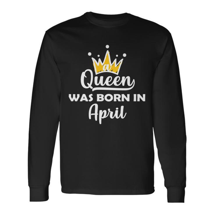 A Queen Was Born In April Birthday Long Sleeve T-Shirt Gifts ideas