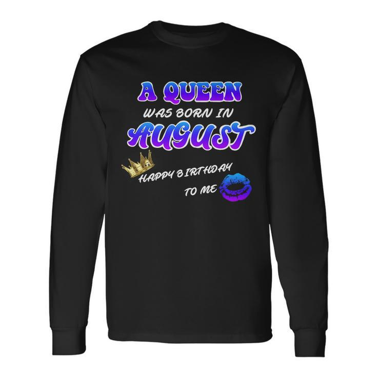 A Queen Was Born In August Happy Birthday To Me Long Sleeve T-Shirt