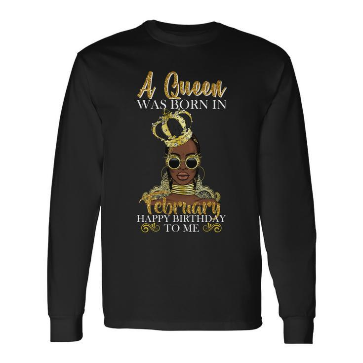 A Queen Was Born In February Happy Birthday Long Sleeve T-Shirt