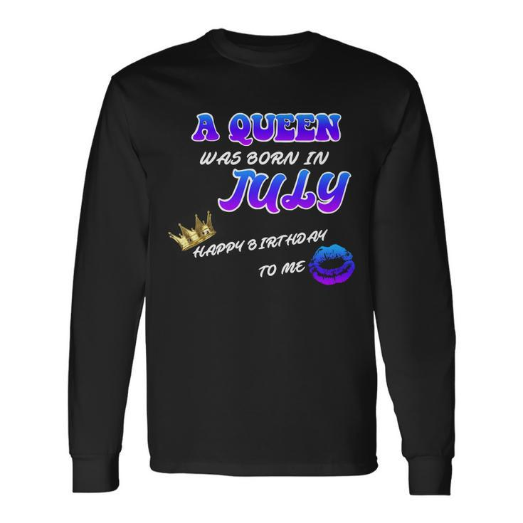 A Queen Was Born In July Happy Birthday To Me Long Sleeve T-Shirt