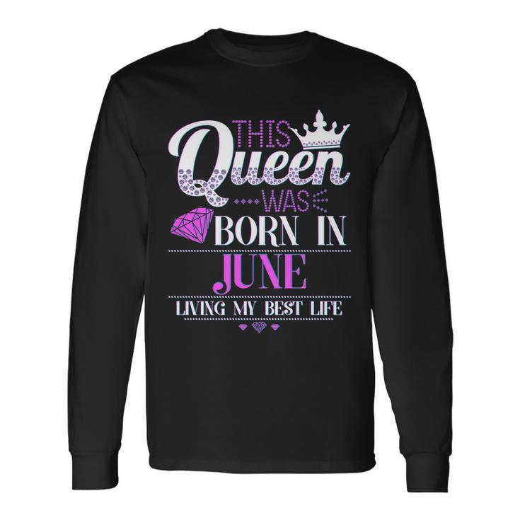 This Queen Was Born In June Living My Best Life Long Sleeve T-Shirt