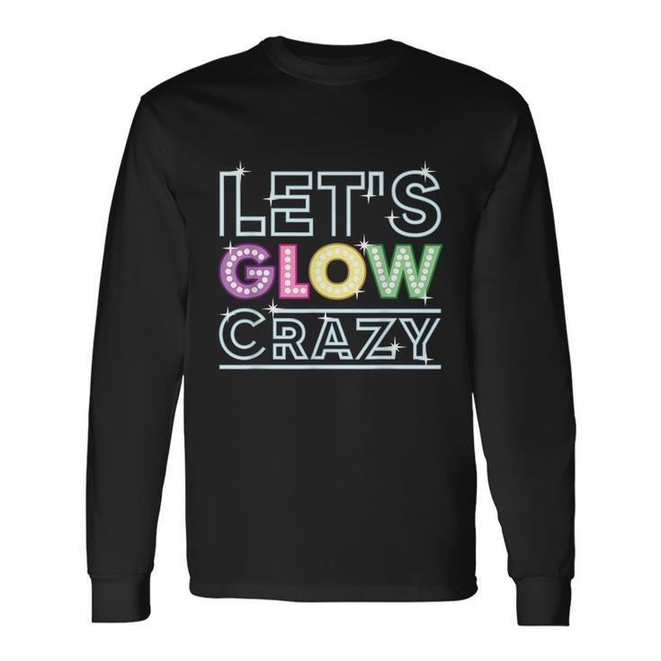Quote Glow Party Lets Glow Crazy Long Sleeve T-Shirt