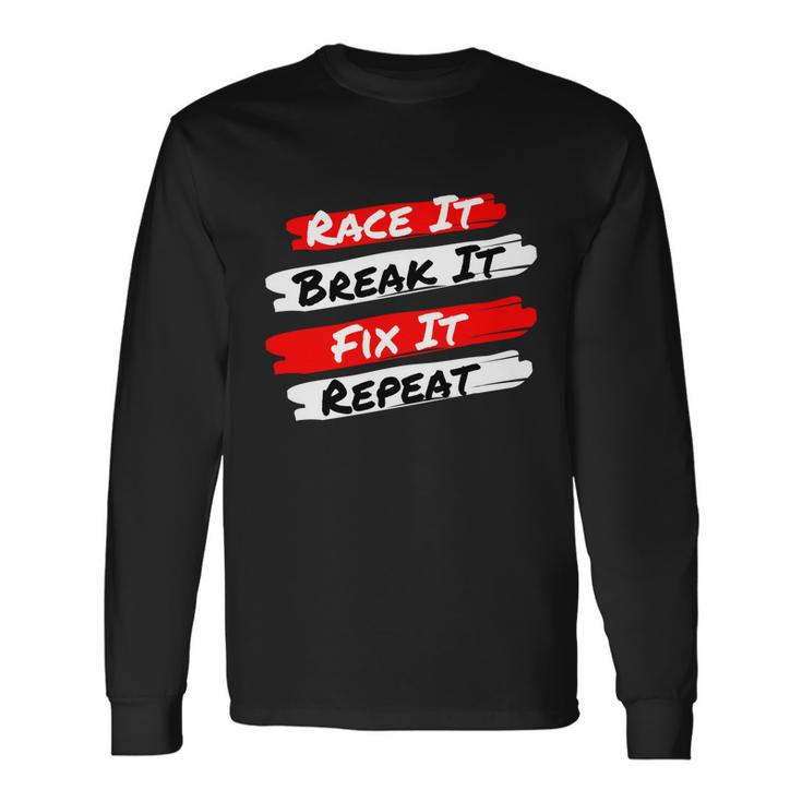 Race It Break It Fix It Repeat Meaningful Racecar Long Sleeve T-Shirt