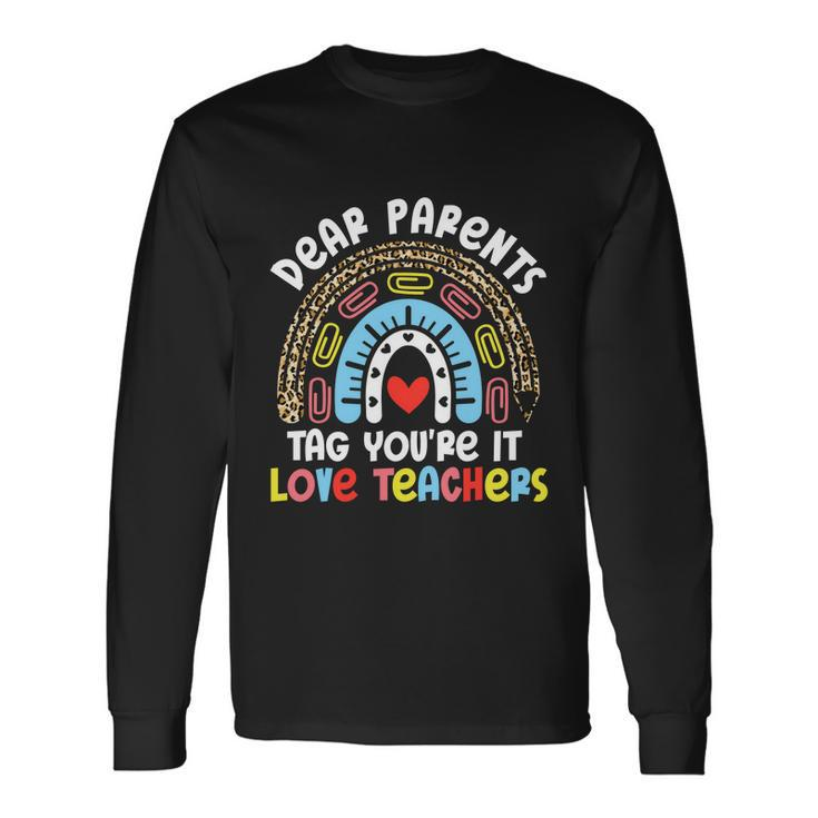 Rainbow Dear Parents Tag Youre It Last Day School Teacher Great Long Sleeve T-Shirt