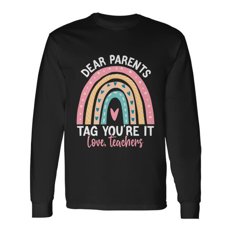 Rainbow Dear Parents Tag Youre It Last Day School Teacher V2 Long Sleeve T-Shirt Gifts ideas