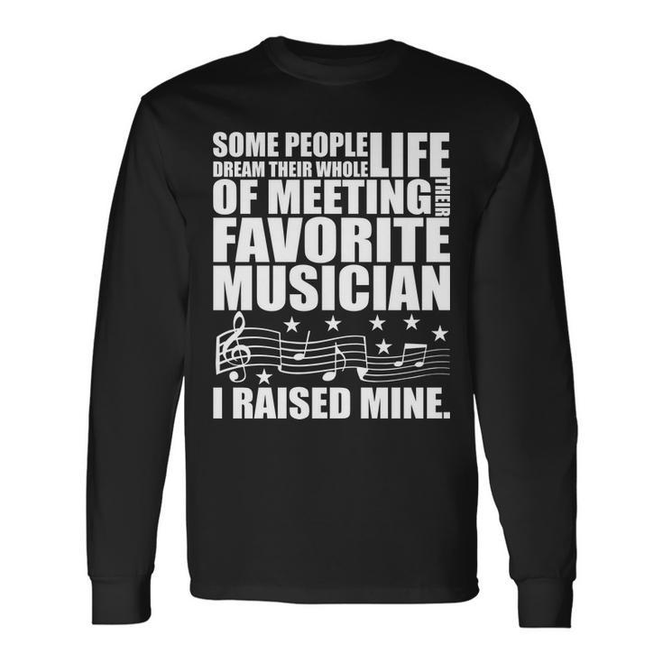 I Raised Mine Favorite Musician Tshirt Long Sleeve T-Shirt