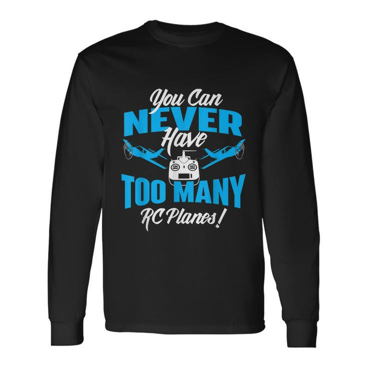 You Can Never Have Too Many Rc Planes Rc Airplane Pilot Long Sleeve T-Shirt