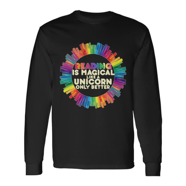 Reading Is Magical Like A Unicorn Only Better Long Sleeve T-Shirt