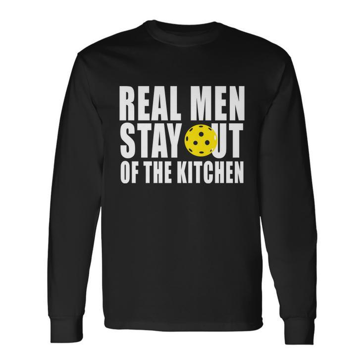 Real Men Stay Out Of The Kitchen Pickle Ball Tshirt Long Sleeve T-Shirt