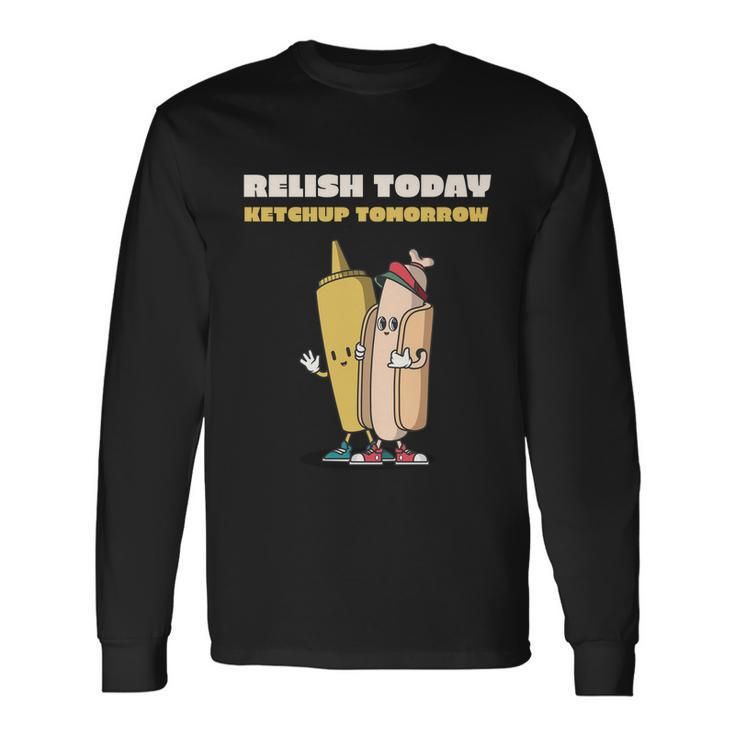 Relish Today Ketchup Tomorrow Barbecue Long Sleeve T-Shirt
