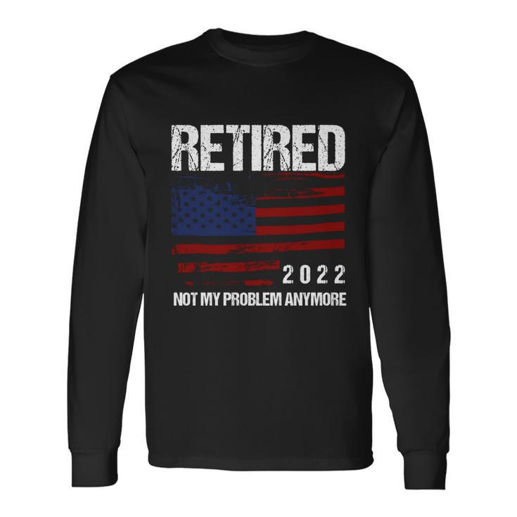 Retired 2022 Not My Problem Anymore V2 Long Sleeve T-Shirt