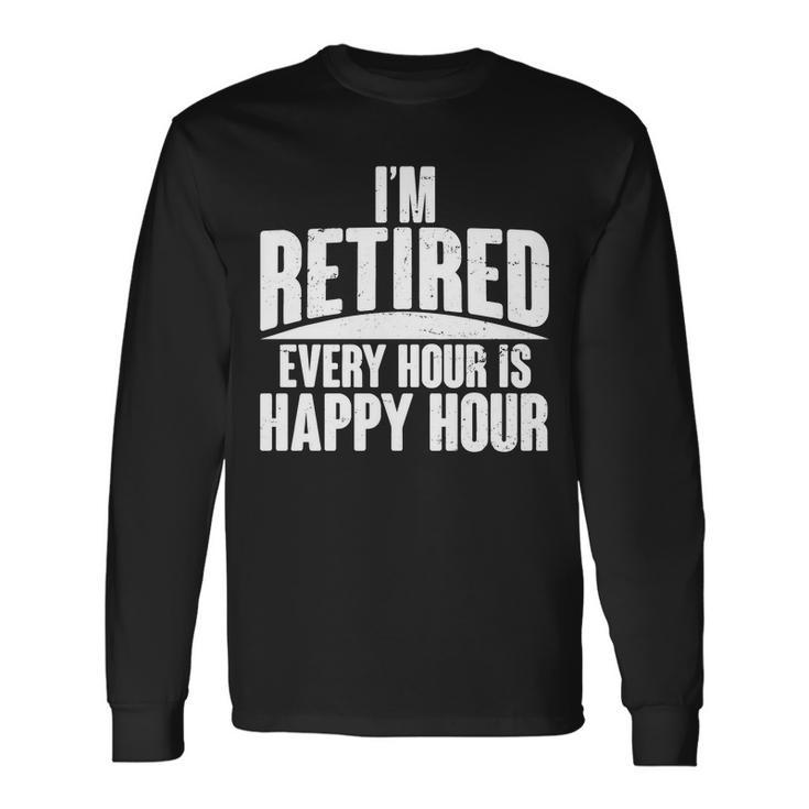 Im Retired Every Hour Is Happy Hour V2 Long Sleeve T-Shirt