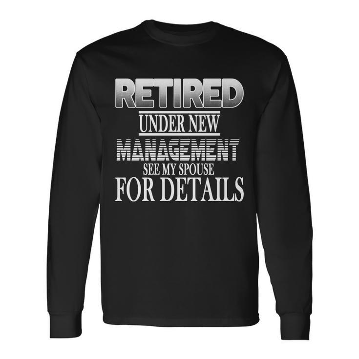 Retired Under New Management Ask Spouse For Details Long Sleeve T-Shirt