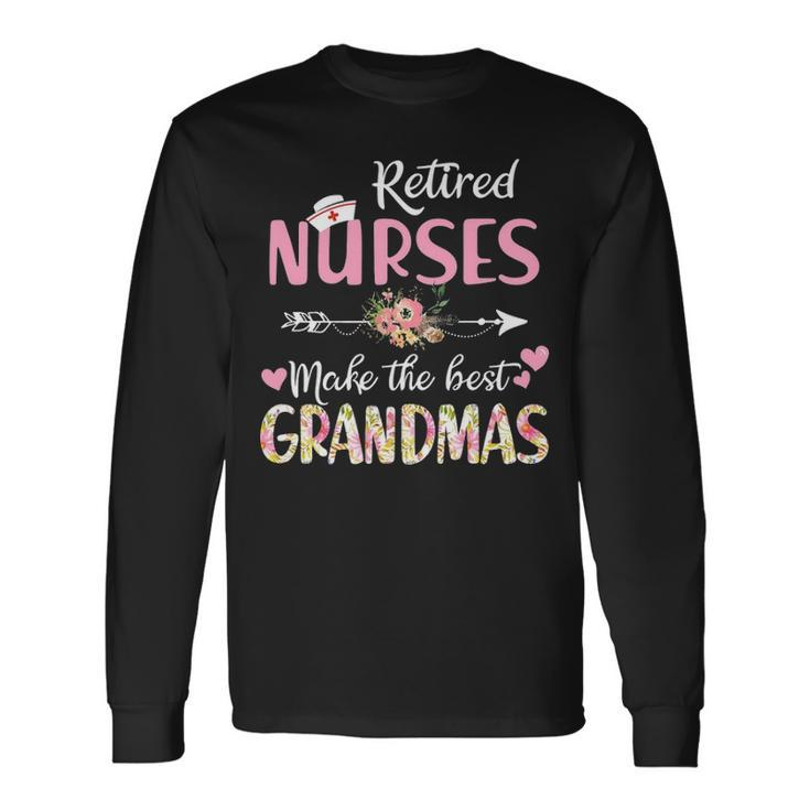 Retired Nurses Make The Best Grandmas Mother S Day Long Sleeve T-Shirt