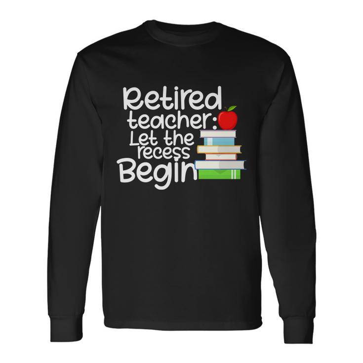 Retired Teacher Let The Recess Begin Tshirt Long Sleeve T-Shirt