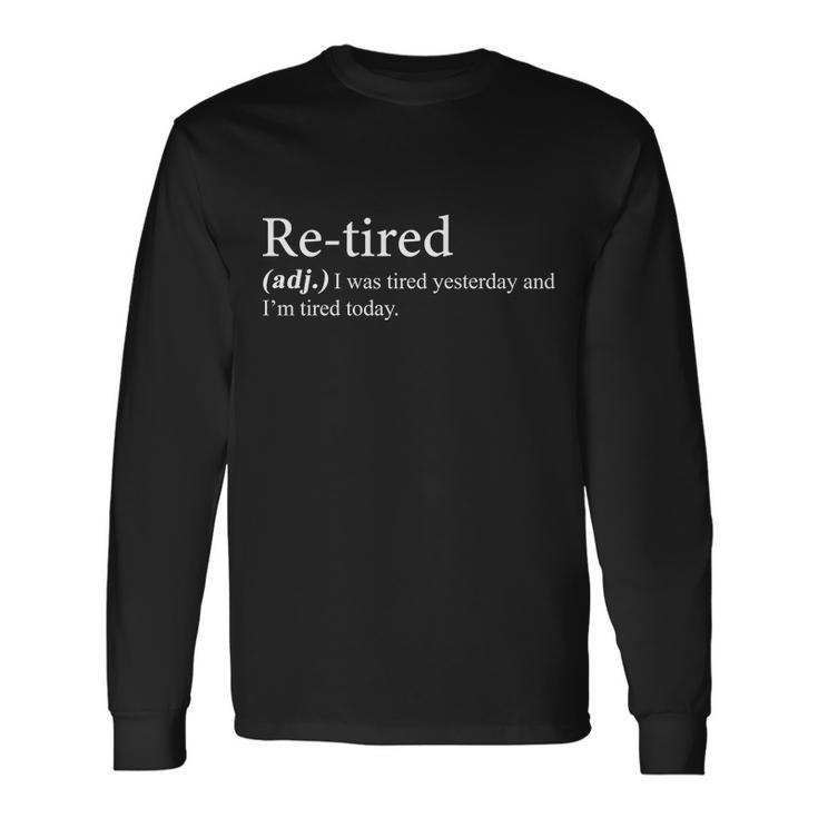 Retired I Was Tired Yesterday And Im Tired Today Long Sleeve T-Shirt Gifts ideas