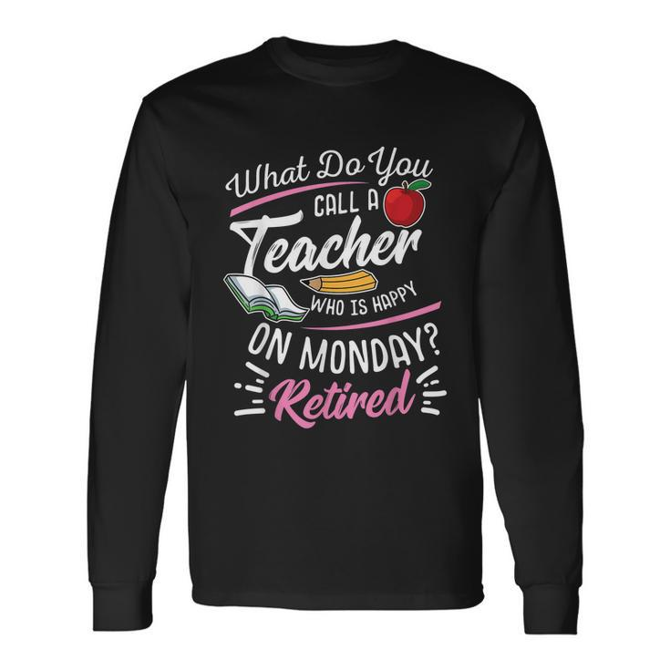 Retirement Teacher Retired Teacher Happy On Monday Tshirt Long Sleeve T-Shirt