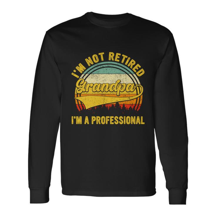 Retro Im Not Retired Im A Professional Grandpa Retirement Cool Long Sleeve T-Shirt