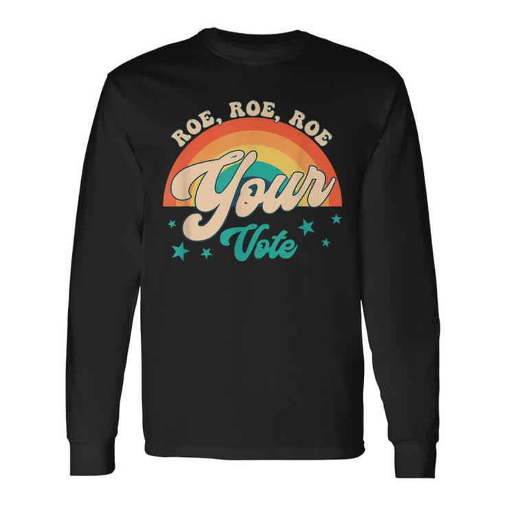 Roe Roe Roe Your Vote Pro Roe Feminist Reproductive Rights Long Sleeve T-Shirt