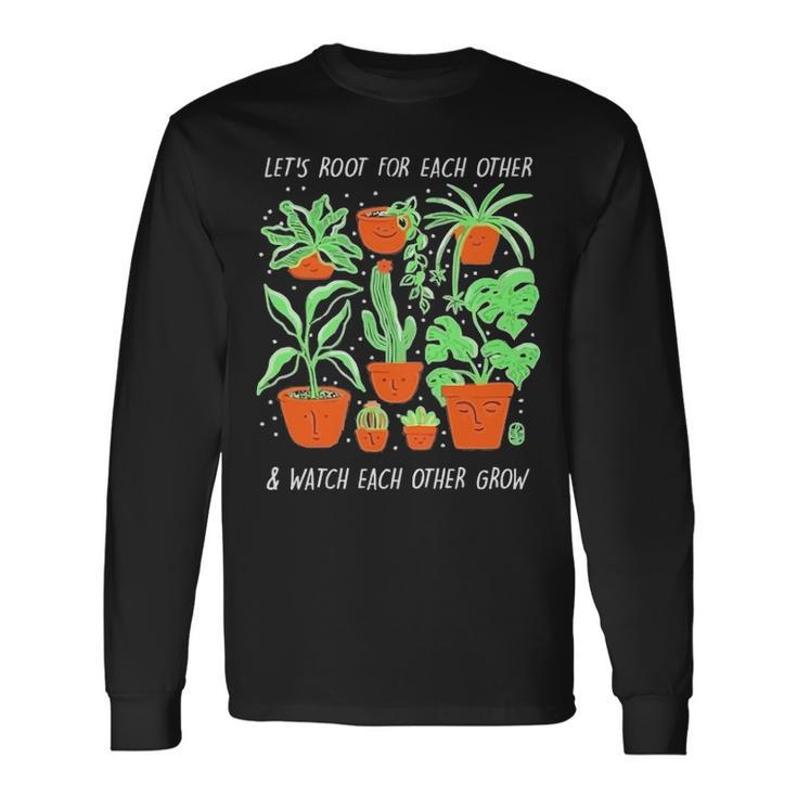 Lets Root For Each Other And Watch Each Other Grow Long Sleeve T-Shirt Gifts ideas