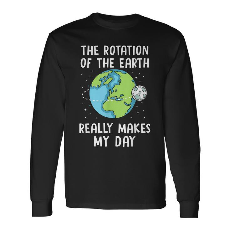 Rotation Of The Earth Makes My Day Science Teacher Earth Day Men Women Long Sleeve T-Shirt T-shirt Graphic Print