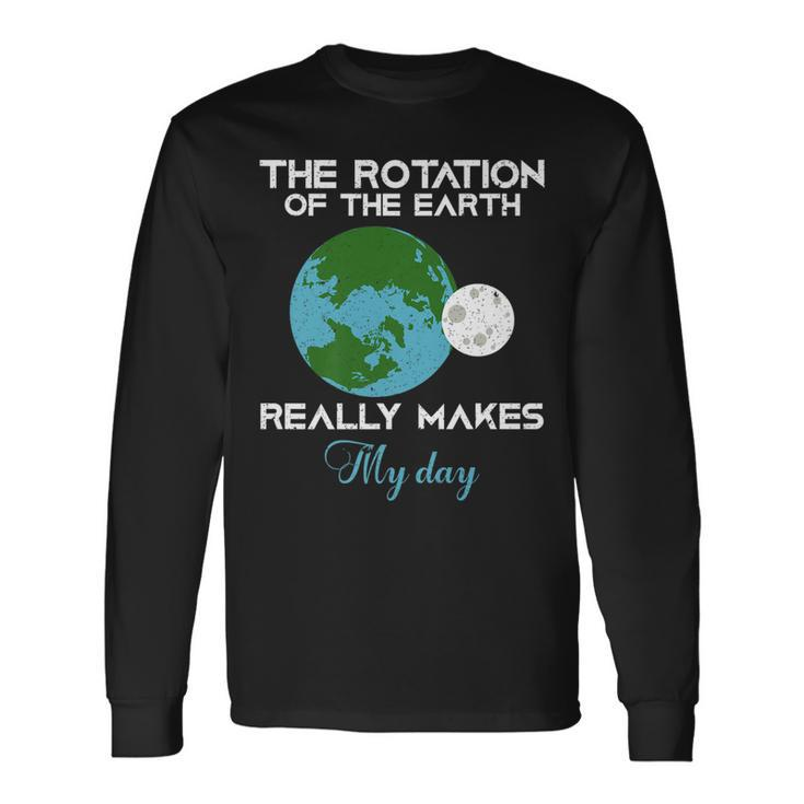 The Rotation Of The Earth Really Makes My Day Science Men Women Long Sleeve T-Shirt T-shirt Graphic Print