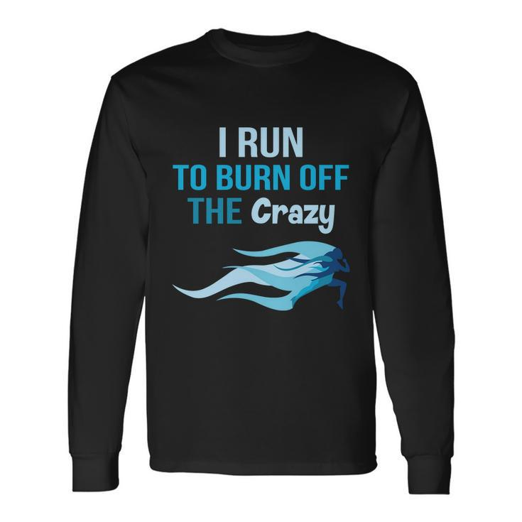 I Run To Burn Off The Crazy Long Sleeve T-Shirt