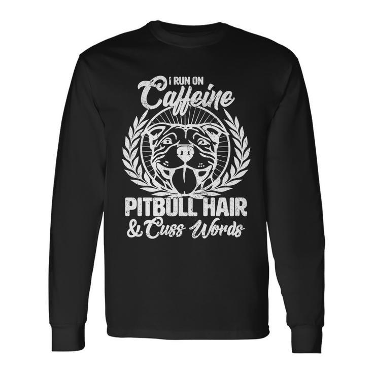 I Run On Caffeine Pitbull Hair And Cuss Words Long Sleeve T-Shirt Gifts ideas