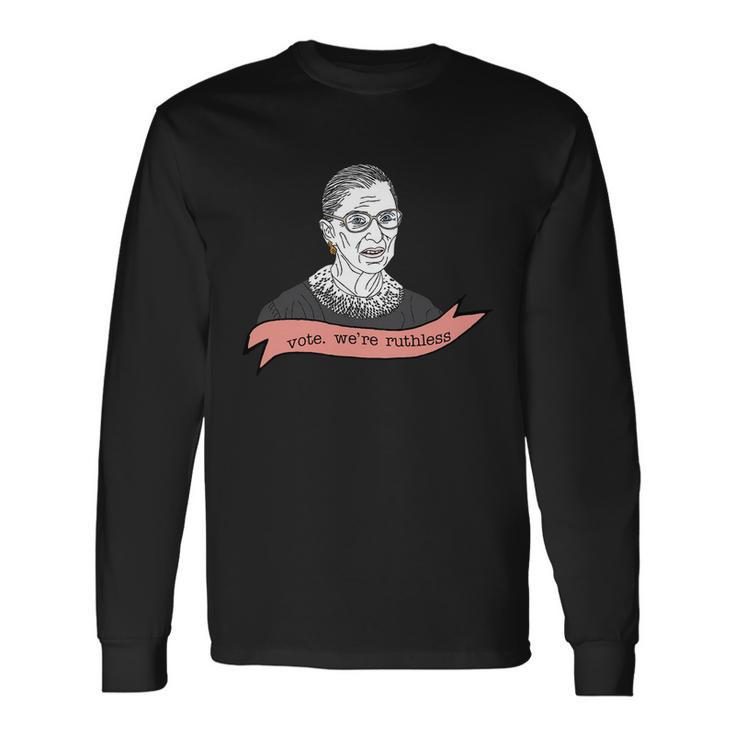 Ruth Bader Ginsburg Vote We Are Ruthless Feminist Long Sleeve T-Shirt